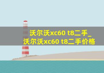 沃尔沃xc60 t8二手_沃尔沃xc60 t8二手价格